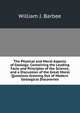 The Physical and Moral Aspects of Geology: Containing the Leading Facts and Principles of the Science, and a Discussion of the Great Moral Questions Growing Out of Modern Geological Discoveries, William J. Barbee 
