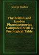 The British and London Pharmacopoeias Compared, with a Posological Table, George Barber 