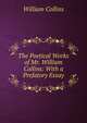 The Poetical Works of Mr. William Collins: With a Prefatory Essay, William Collins 