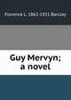 Guy Mervyn; a novel, Florence L. 1862-1921 Barclay 
