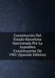 Constitucion Del Estado Barcelona Sancionada Por La Asamblea Constituyente De 1901 (Spanish Edition), 