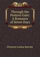 Through the Postern Gate: A Romance of Seven Days, Florence Louisa Barclay 