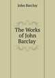 The Works of John Barclay ., John Barclay 