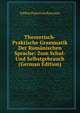 Theoretisch-Praktische Grammatik Der Romanischen Sprache: Zum Schul- Und Selbstgebrauch (German Edition), Sabbas Popoviciu Barcianu 