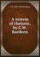 A system of rhetoric, by C.W. Bardeen, C W. 1847-1924 Bardeen 