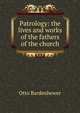 Patrology: the lives and works of the fathers of the church, Otto Bardenhewer 