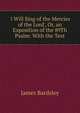 'i Will Sing of the Mercies of the Lord', Or, an Exposition of the 89Th Psalm: With the Text, James Bardsley 
