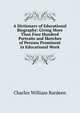 A Dictionary of Educational Biography: Giving More Than Four Hundred Portraits and Sketches of Persons Prominent in Educational Work, Charles William Bardeen 