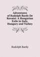Adventures of Rudolph Bardy De Kovatsi: A Hungarian Exile in Italy, Hungary and Turkey, Rudolph Bardy 