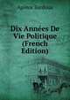 Dix Annees De Vie Politique (French Edition), Agenor Bardoux 
