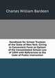 Handbook for School Trustees of the State of New York: Giving in Convenient Form an Epitom of the Consolidated School Law of 1894 with References to the Code of Public Instruction, Charles William Bardeen 