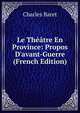 Le Th??tre En Province: Propos D'avant-Guerre (French Edition), Charles Baret 