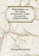 Philadelphia: or, The claims of humanity. A plea for social & religious reform, Thomas Foster Barham 