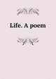 Life. A poem, 