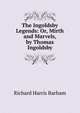 The Ingoldsby Legends: Or, Mirth and Marvels, by Thomas Ingoldsby, Richard Harris Barham 