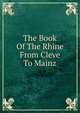 The Book Of The Rhine From Cleve To Mainz, 