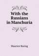 With the Russians in Manchuria, Baring, Maurice, 1874-1945 