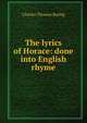 The lyrics of Horace: done into English rhyme, Charles Thomas Baring 