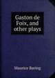 Gaston de Foix, and other plays, Baring, Maurice, 1874-1945 