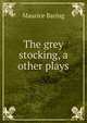 The grey stocking, a other plays, Baring, Maurice, 1874-1945 