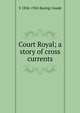 Court Royal; a story of cross currents, Baring-Gould, S. 