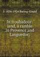 In troubadour-land, a ramble in Provence and Languedoc;, Baring-Gould, S. 