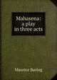 Mahasena: a play in three acts, Baring, Maurice, 1874-1945 