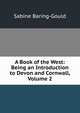 A Book of the West: Being an Introduction to Devon and Cornwall, Volume 2, Baring-Gould, S. 