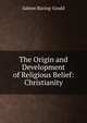 The Origin and Development of Religious Belief: Christianity, Baring-Gould, S. 