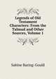 Legends of Old Testament Characters: From the Talmud and Other Sources, Volume 1, Baring-Gould, S. 