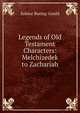 Legends of Old Testament Characters: Melchizedek to Zachariah, Baring-Gould, S. 