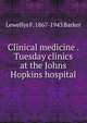 Clinical medicine . Tuesday clinics at the Johns Hopkins hospital, Lewellys F. 1867-1943 Barker 