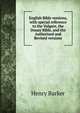 English Bible versions, with special reference to the Vulgate, the Douay Bible, and the Authorized and Revised versions, Henry Barker 