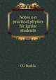 Notes o n practical physics for junior students, CG Barkla 