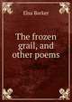 The frozen grail, and other poems, Elsa Barker 