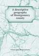 A descriptive geography of Montgomery county, William H. [from old catalog] Barkley 