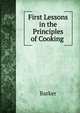 First Lessons in the Principles of Cooking ., Barker 