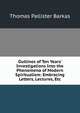 Outlines of Ten Years' Investigations Into the Phenomena of Modern Spiritualism: Embracing Letters, Lectures, Etc, Thomas Pallister Barkas 