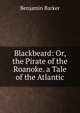 Blackbeard: Or, the Pirate of the Roanoke. a Tale of the Atlantic, Benjamin Barker 