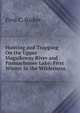 Hunting and Trapping On the Upper Magalloway River and Parmachenee Lake: First Winter in the Wilderness, Fred C. Barker 
