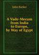 A Vade-Mecum from India to Europe, by Way of Egypt, John Barker 