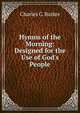 Hymns of the Morning: Designed for the Use of God's People, Charles C. Barker 