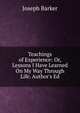 Teachings of Experience: Or, Lessons I Have Learned On My Way Through Life. Author's Ed, Joseph Barker 