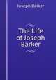 The Life of Joseph Barker, Joseph Barker 