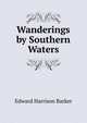Wanderings by Southern Waters, Edward Harrison Barker 