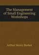The Management of Small Engineering Workshops, Arthur Henry Barker 