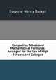 Computing Tables and Mathematical Formulas: Arranged for the Use of High Schools and Colleges, Eugene Henry Barker 