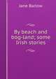 By beach and bog-land; some Irish stories, Jane Barlow 