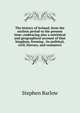 The history of Ireland, from the earliest period to the present time; embracing also a statistical and geographical account of that kingdom, forming . its political, civil, literary, and commerci, Stephen Barlow 