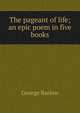 The pageant of life; an epic poem in five books, George Barlow 
